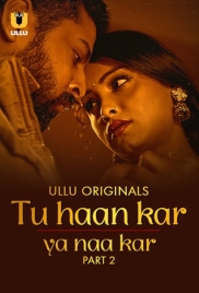 Tu Haan Kar Ya Naa Kar (2025) Ullu S01 Part 2 Web Series (2025)